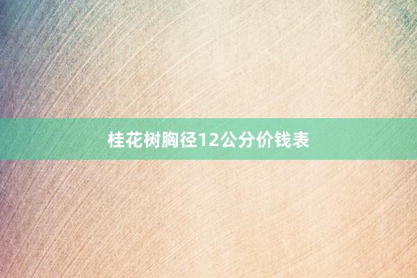 桂花树胸径12公分价钱表